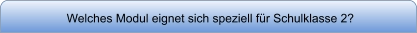 Welches Modul eignet sich speziell für Schulklasse 2?